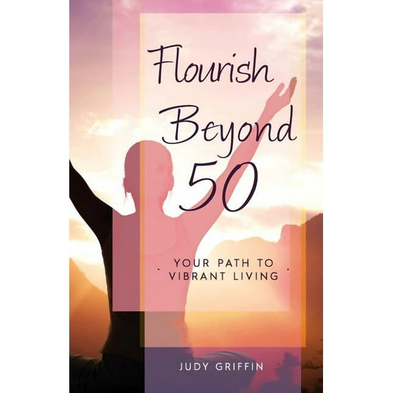Flourish Beyond 50: Your Path to Vibrant Living, (Paperback)