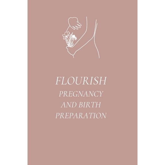 Flourish Pregnancy & Birth Preparation: Weekly Research Topics, Affirmations & Tips to Prepare for a Positive Bi, (Paperback)