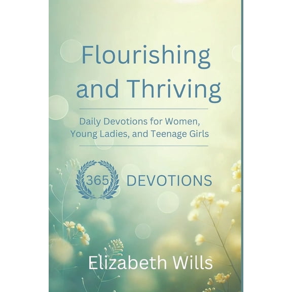 Flourishing and Thriving: Daily Devotions for Women, Young Ladies, and Teenage Girls 365 Devotions, (Paperback)