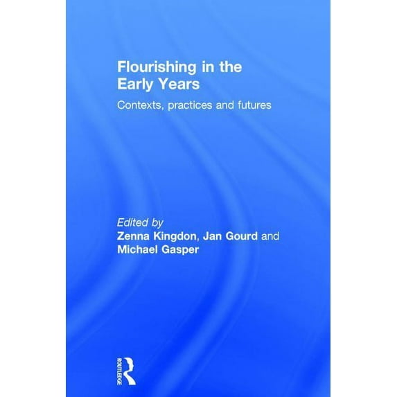 Flourishing in the Early Years: Contexts, Practices and Futures (Hardcover)