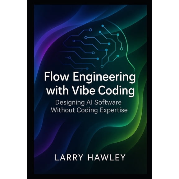 Flow Engineering with Vibe Coding: Designing AI Software Without Coding Expertise, (Paperback)