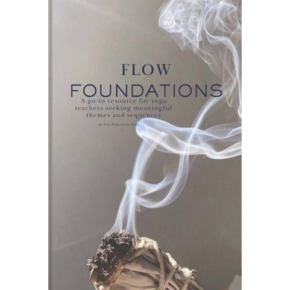 Flow Foundations; Go to Resources for Yo Flow Foundations: A go-to resource for yoga teachers seeking meaningful themes and sequences, Book 1, (Paperback)