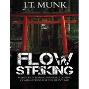 Flow Striking MMA & Kick Boxing Inspired Striking Combinations For The Heavy Bag Paperback by J T Munk
