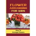 thumbnail image 1 of Flower Arranging For Kids: How To Arrange Flowers (Paperback) by Billie Dillman, 1 of 1