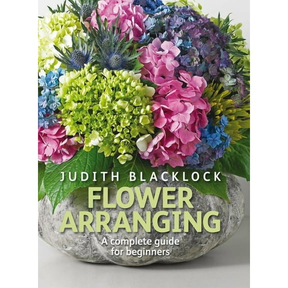Flower Arranging : The Complete Guide for Beginners (Hardcover)
