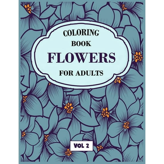 Flower Coloring Book For Adults Vol 2: An Adult Coloring Book with Flower Collection, Stress Relieving Flower Designs for Relaxation (Paperback)