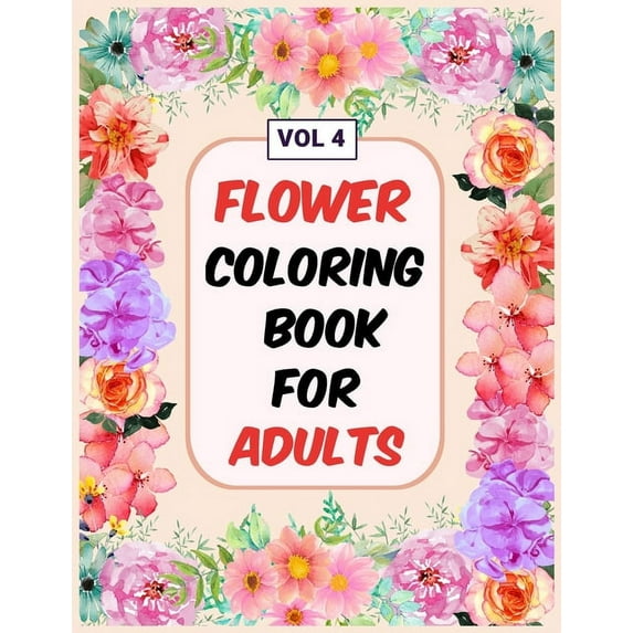 Flower Coloring Book For Adults Vol 4: An Adult Coloring Book with Flower Collection, Stress Relieving Flower Designs for Relaxation (Paperback)