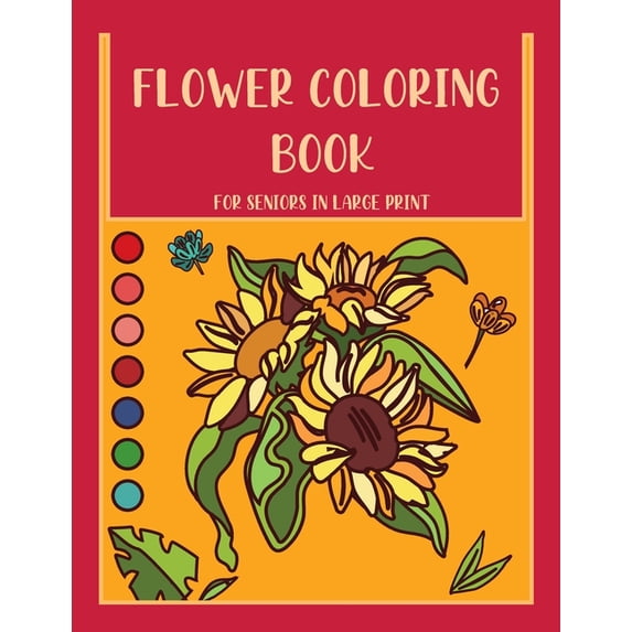 Flower Coloring Book for Seniors In Large Print: a Great Gift for Seniors Who Love Relaxing and Calm, Beautiful Flower D, (Paperback)