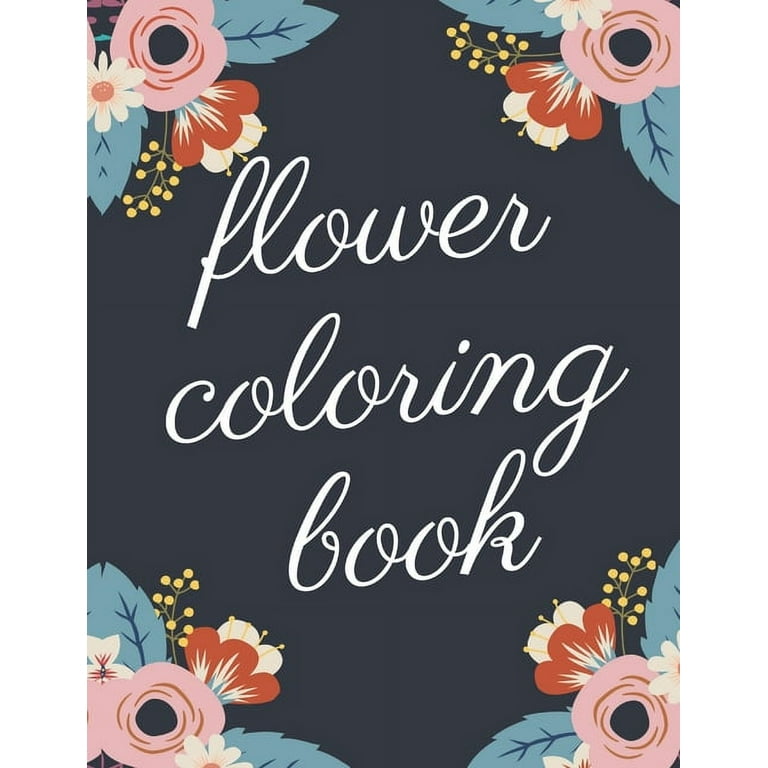 Beautiful Flower Coloring Book for Adults: The Ultimate Coloring Books for  Adults Relaxation, Featuring Flowers, Vases, Bunches, and a Variety of Flow  (Paperback)