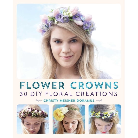 Flower Crowns: 30 Enchanting DIY Floral Creations, (Paperback)