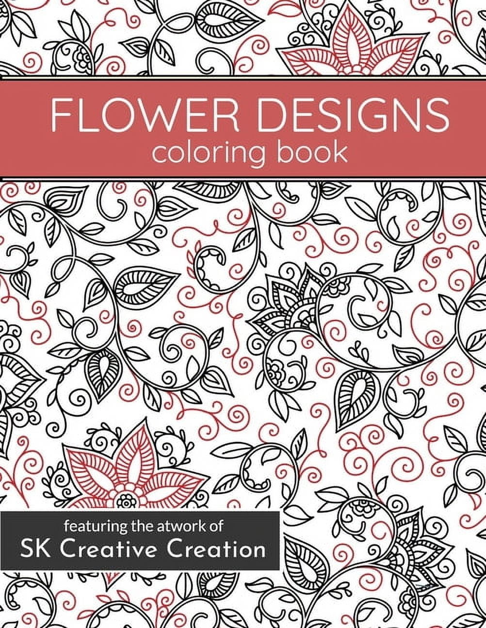 Flower Designs Coloring Book : An Adult Coloring Book for Stress-Relief, Relaxation, Meditation and Creativity (Paperback)