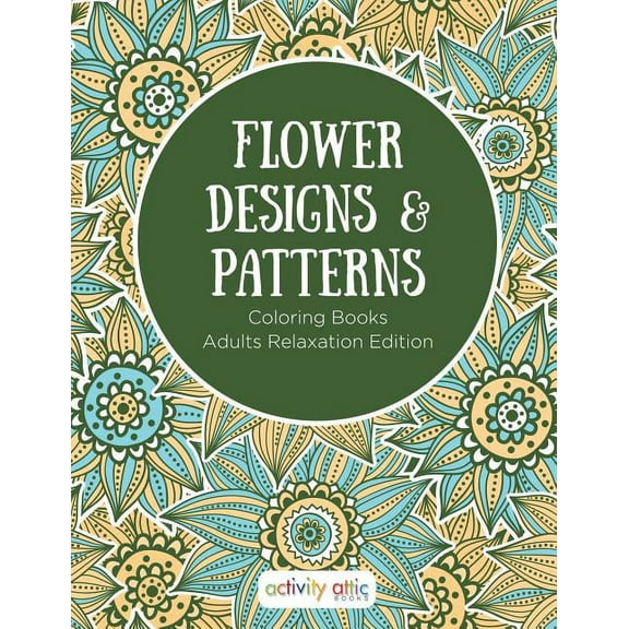 Flower Designs & Patterns - Coloring Books Adults Relaxation Edition (Paperback)