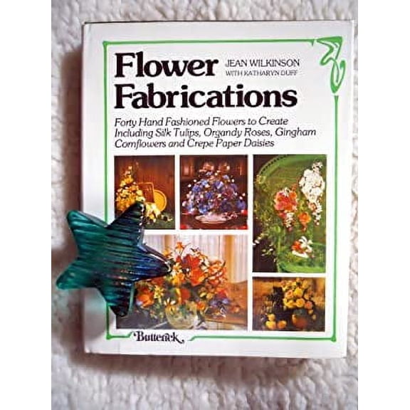 Pre-Owned Flower Fabrications: Forty Hand Fashioned Flowers to Create, Including Silk Tulips, Organdy Roses, Gingham Cornflowers and Crepe Paper Daisies (Hardcover) 0884210251 9780884210252