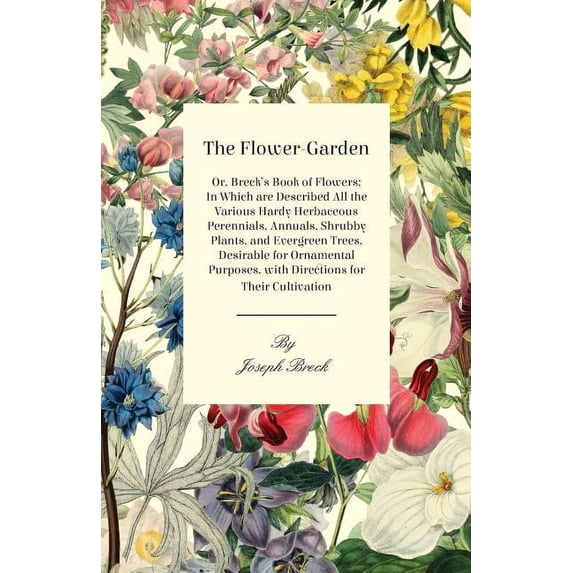 The Flower-Garden: Or, Breck's Book of Flowers; In Which Are Described All the Various Hardy Herbaceous Perennials,, (Paperback)