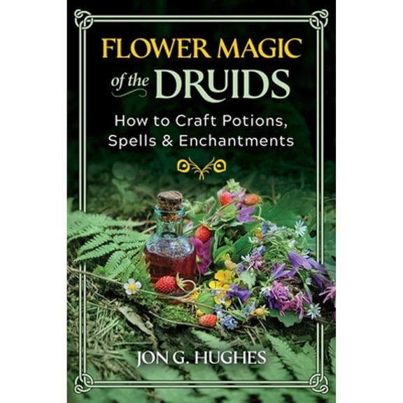Pre-Owned Flower Magic of the Druids: How to Craft Potions, Spells, and Enchantments (Paperback) 1644116391 9781644116395
