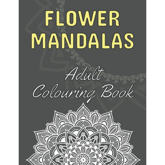 Flower Mandalas : 60 Beautiful Floral Mandalas - The Perfect Anti-Stress Book With Relaxing And Stress Relieving Patterns - Colouring Pages For Meditation, Happiness And Relieving Anxiety (Paperback)