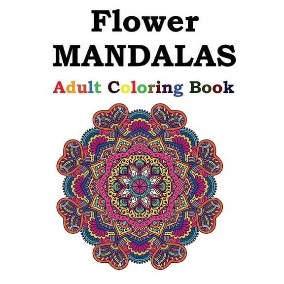 Flower Mandalas Adult Coloring Book: Adult Coloring Book Featuring Beautiful Mandalas Designed to Soothe the Soul (Paperback)