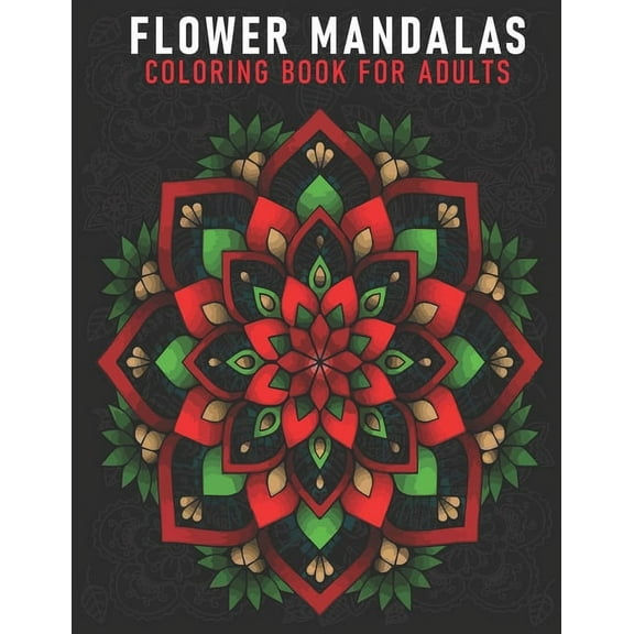 Flower Mandalas Coloring Book For Adults: An Adults Coloring Book With Mandalas Flower Collection, Stress Remissive, and Relaxation. (Paperback)