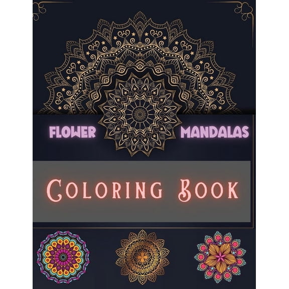 Flower Mandalas Coloring Book: Unique and Incredible Designs for Relax and Stress Relieving For Boys, Girls, Men and Wom, (Paperback)