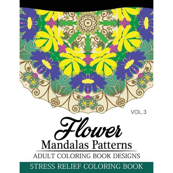 Flower Mandalas Flower Mandalas Patterns Adult Coloring Book Designs Volume 3: Stress Relief Coloring Book, Book 3, (Paperback)