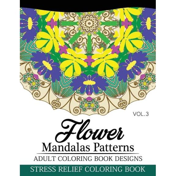 Flower Mandalas Flower Mandalas Patterns Adult Coloring Book Designs Volume 3: Stress Relief Coloring Book, Book 3, (Paperback)