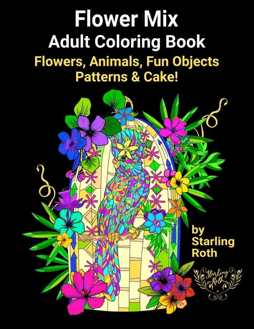 Flower Mix Adult Coloring Book : Flower Coloring Book Mix of Animals, Fun Objects, Patterns and Cake Easy to Complex Coloring Designs by Starling Roth (Paperback)