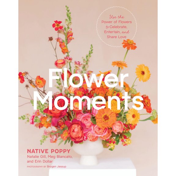 Flower Moments: Use the Power of Flowers to Celebrate, Entertain, and Share Love, (Hardcover)