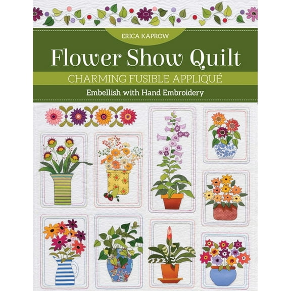Flower Show Quilt: Charming Fusible Appliqu - Embellish with Hand Embroidery, (Paperback)
