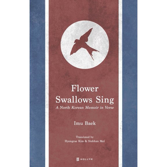 Flower Swallows Sing: A North Korean Memoir in Verse Paperback 1565913817 9781565913813 Imu Baek