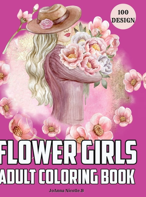 Flower girls adult coloring book: Coloring book for girls and women, with unique patterns of flower girls and cute flora, (Hardcover)
