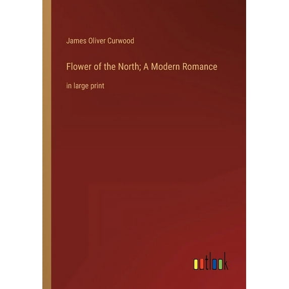 Flower of the North; A Modern Romance : in large print (Paperback)