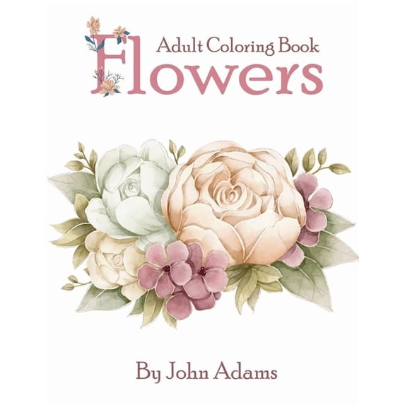 Flowers Adult Coloring Book: An Adult Coloring Book Featuring Exquisite Flower Bouquets and Arrangements for Stress Reli, (Paperback)