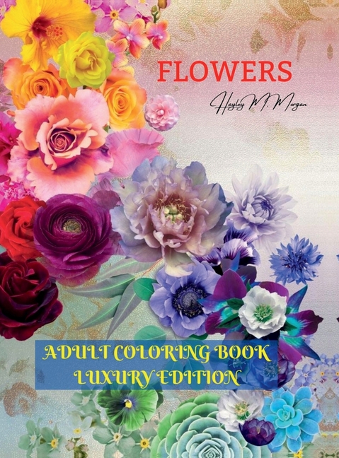 Flowers Adult Coloring Book Luxury Edition: Stress Relieving Designs with Flowers for Adults 40 Premium Coloring Pages w, (Hardcover)