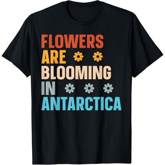 Flowers Are Blooming In Antarctica T-Shirt