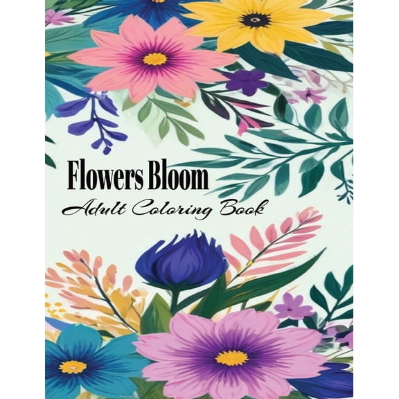 Flowers Bloom Adults Coloring Book: Pretty Flower Garden Patterns: Over 30 Designs of Relaxing Nature and Plants to Colo, (Paperback)