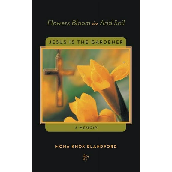 Flowers Bloom in Arid Soil : Jesus Is the Gardener