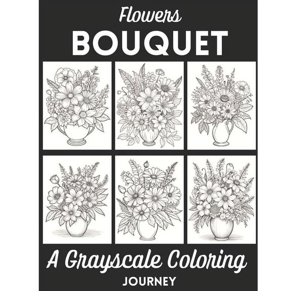 Flowers Bouquet A Grayscale Coloring Journey: Learn the Techniques, Tips, and Skills for Grayscale Coloring with 50 Flowers Bouquet Illustration as Your Canvas. (Paperback)