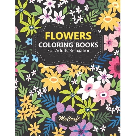 Flowers Coloring books for adults relaxation: An Adult Coloring Book with floral bouquets, vases, and a Variety of Flower designs for relaxation and stress relief. (Paperback)