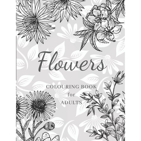 Flowers Colouring Book : Large Print Stress Relieving Designs, Adult Coloring Book with Flowers, Bouquets, Patterns, Decorations, Inspirational Designs, and Much More! (Paperback)