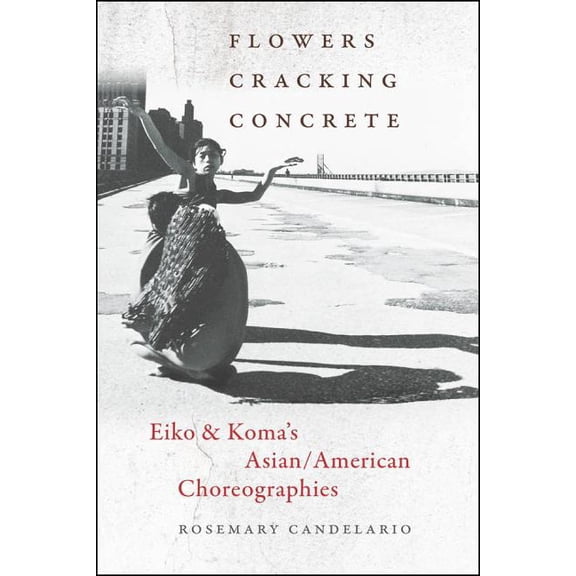 Flowers Cracking Concrete: Eiko & Koma's Asian/American Choreographies (Hardcover)