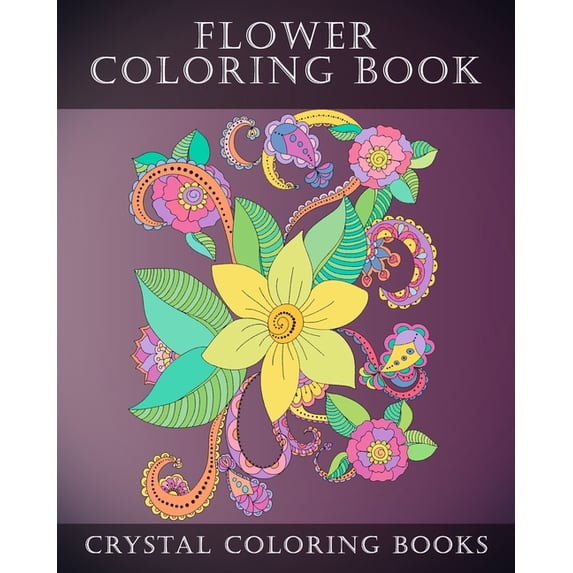Flowers: Flower Coloring Book : 40 Pages Of Beautiful Flower Designs for You Or Someone You Love To Color. A Great Gift For Anyone That Loves Coloring Or Flowers. (Series #1) (Paperback)