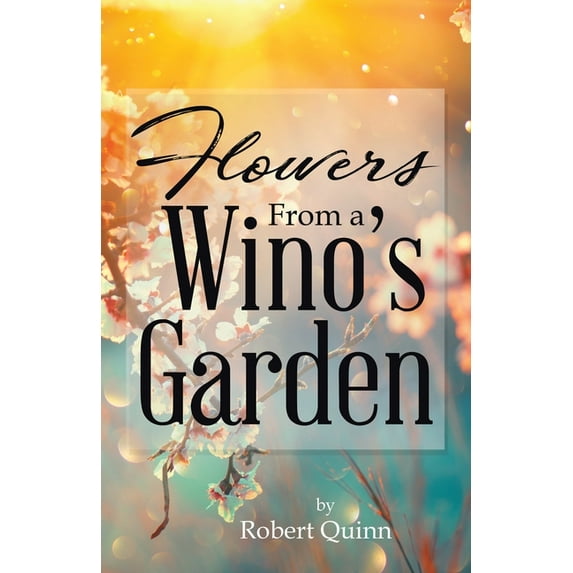 Flowers From a Wino's Garden, (Paperback)