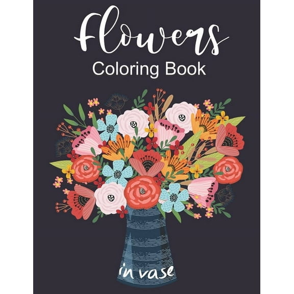 Flowers In Vase Coloring Book: An Adult Coloring Book with Flower Collection, Featuring Flowers, Vases, Bunches, and a V, (Paperback)