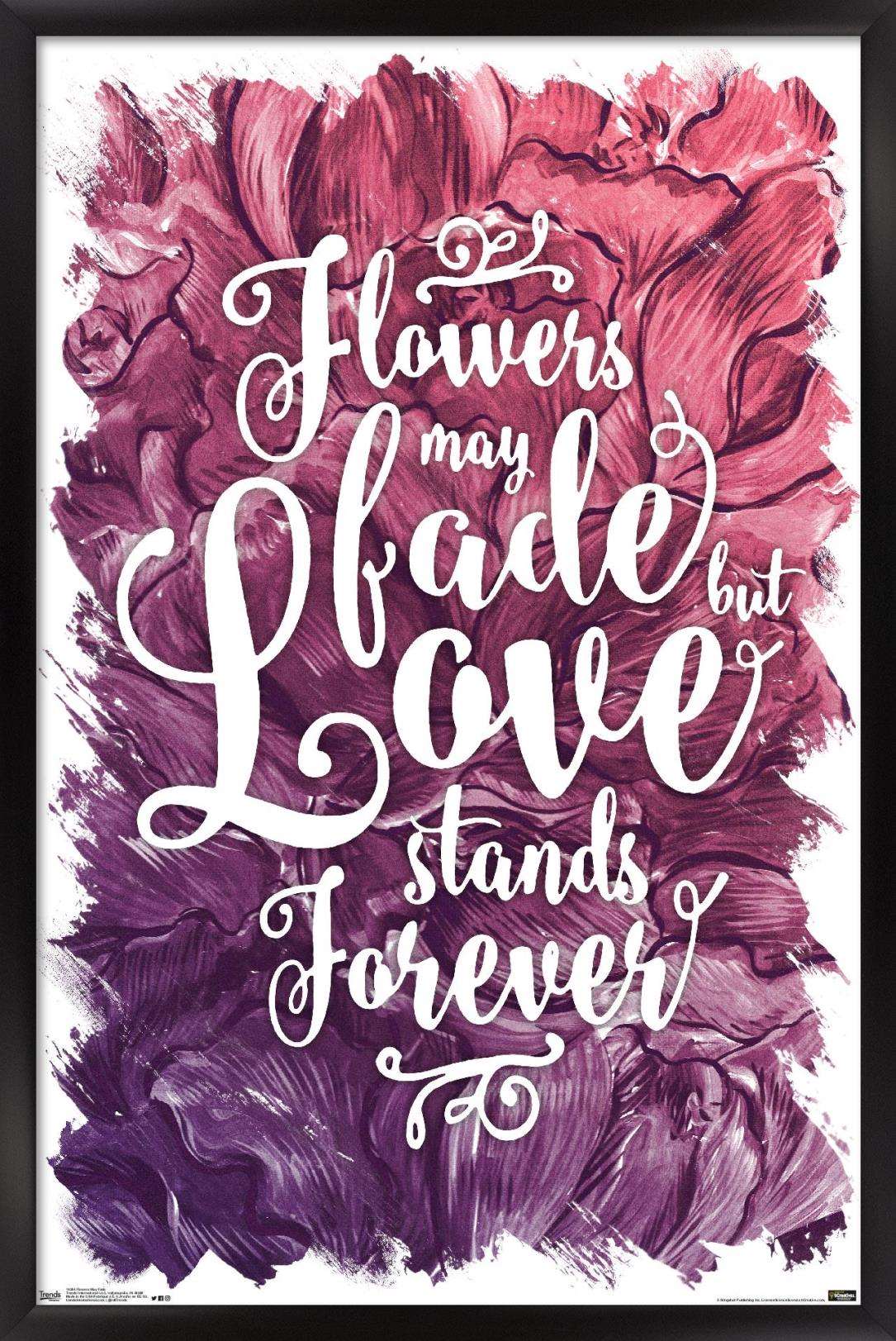 Flowers May Fade - Love Stands Forever Wall Poster, 14.725" x 22.375", Framed