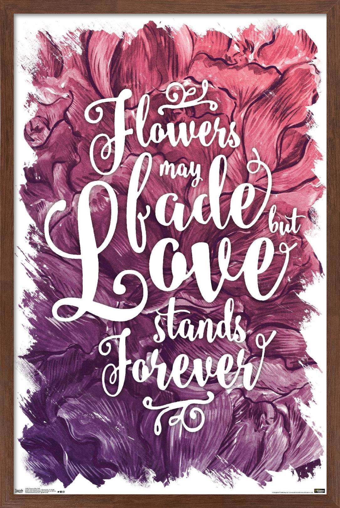 Flowers May Fade - Love Stands Forever Wall Poster, 14.725" x 22.375", Framed