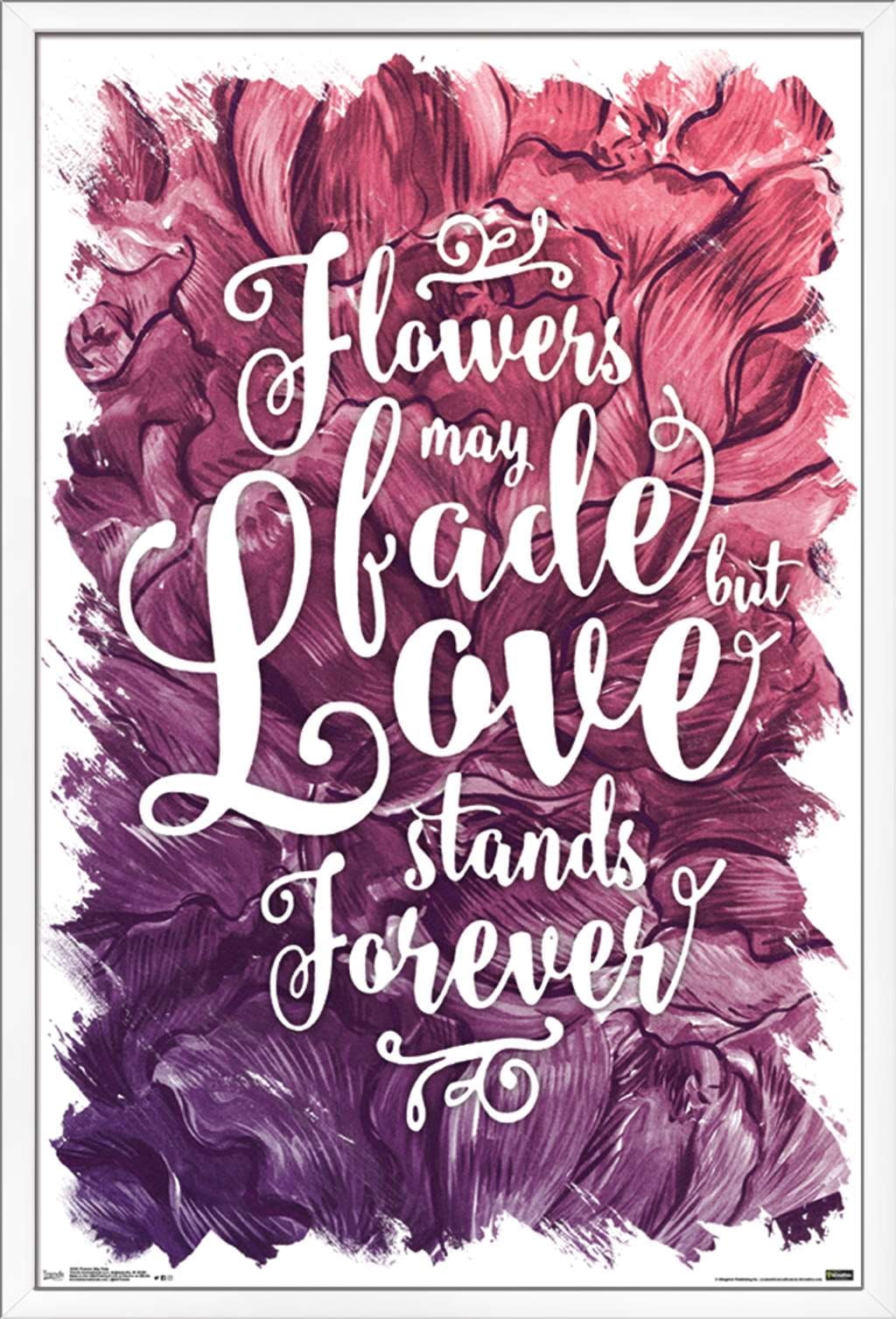 Flowers May Fade - Love Stands Forever Wall Poster, 22.375" x 34", Framed