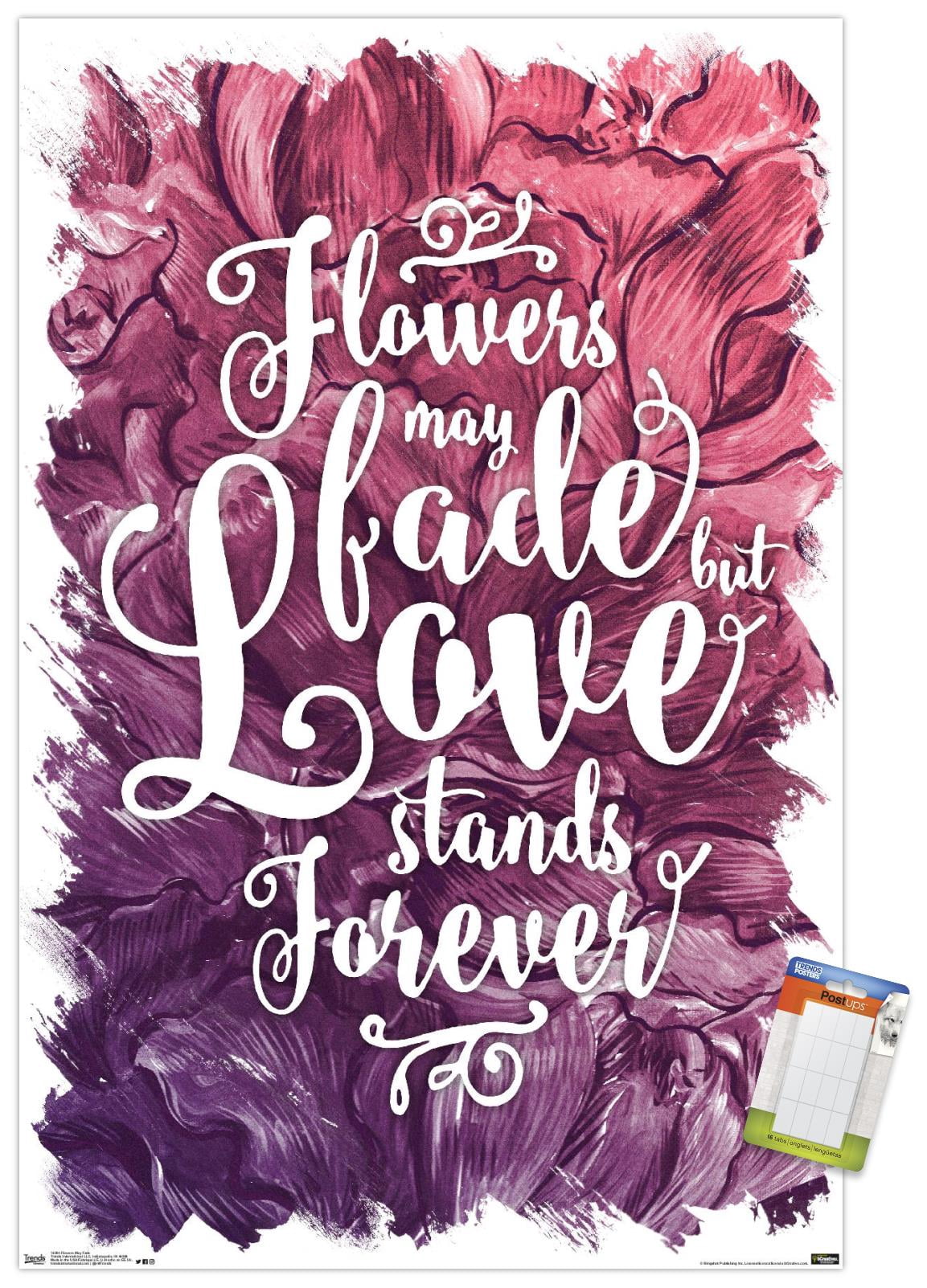 Flowers May Fade - Love Stands Forever Wall Poster, 22.375" x 34"
