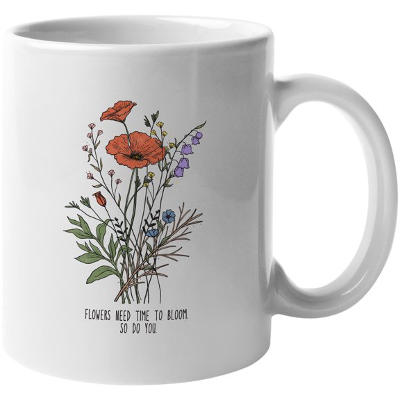 Flowers Need Time to Bloom, So Do You Quote Art Merch Gift, White 11oz Ceramic Mug