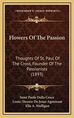 Flowers Of The Passion: Thoughts Of St. Paul Of The Cross, Founder Of The Passionists (1893) (Hardcover)