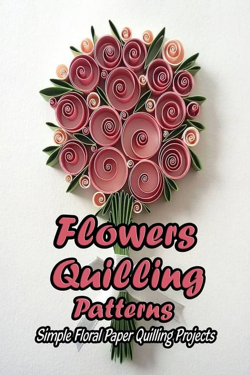 Flowers Quilling Patterns : Simple Floral Paper Quilling Projects: Gift for  Mom (Paperback) 